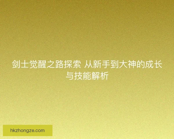 剑士觉醒之路探索 从新手到大神的成长与技能解析