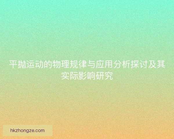 平抛运动的物理规律与应用分析探讨及其实际影响研究